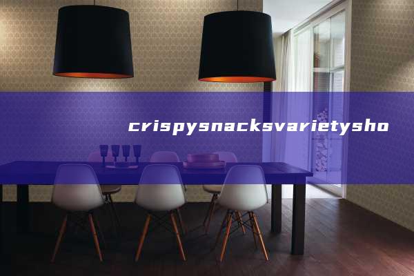 crispy snacks variety show.toCharArray()idaksonullaniz